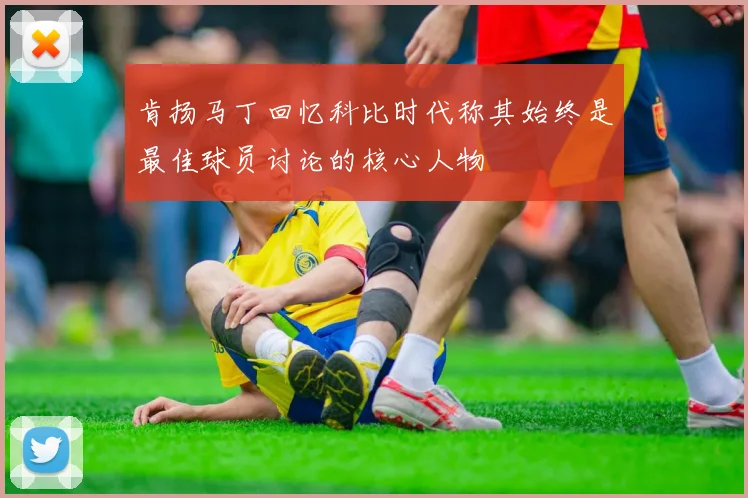 肯扬马丁回忆科比时代称其始终是最佳球员讨论的核心人物