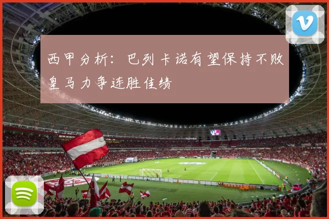 西甲分析：巴列卡诺有望保持不败皇马力争连胜佳绩